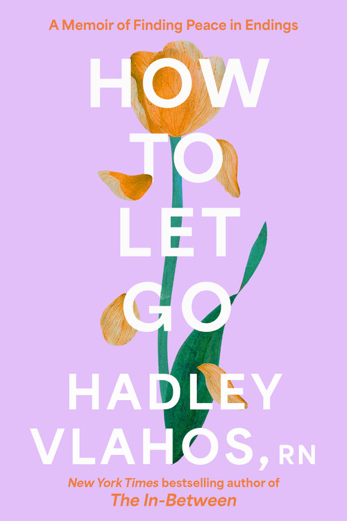 How to Let Go (A Memoir of Finding Peace in Endings) by Hadley Vlahos, R.N., 9780593875773