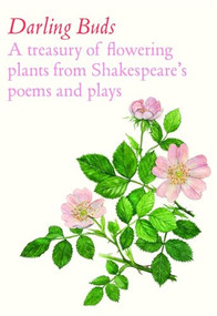 Darling Buds (A Botanical Celebration of Shakespeares's Natural World) by William Shakespeare, Harrison Dix, 9781837761128