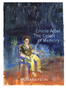Emmie Arbel (The Colour of Memory) by Barbara Yelin, Charlotte Schallié, Alexander Korb, Helga Daschen, 9781914224423