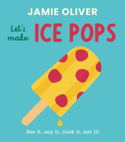 Let's Make Ice Pops (See it, say it, cook it, eat it!) by Jamie Oliver, Adrian Johnson, 9781917768771