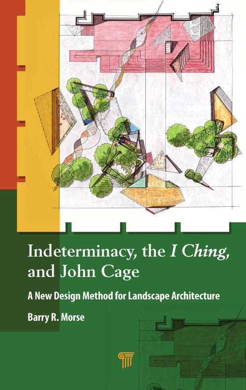 Indeterminacy, the I Ching, and John Cage (A New Design Method for Landscape Architecture) by Barry R. Morse, 9789815129885