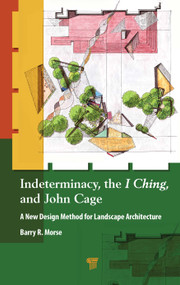 Indeterminacy, the I Ching, and John Cage (A New Design Method for Landscape Architecture) by Barry R. Morse, 9789815129885