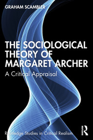 The Sociological Theory of Margaret Archer (A Critical Appraisal) by Graham Scambler, 9781041011538