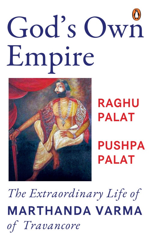 God's Own Empire (The Extraordinary Life of Marthanda Varma of Travancore) by Raghu Palat, Pushpa Palat, 9780143471585