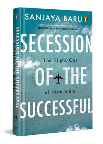 Secession of the Successful (The Flight Out of New India) - 9780143477679 by Sanjaya Baru, 9780143477679