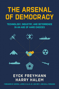 The Arsenal of Democracy (Technology, Industry, and Deterrence in an Age of Hard Choices) by Niall Ferguson, Harry Halem, Eyck Freymann, James Ellis Jr., 9780817926854