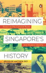 Reimagining Singapore's History (Essays on Pre-Colonial Roots and Modern Identity ) by Matthew Oey, 9789815323757