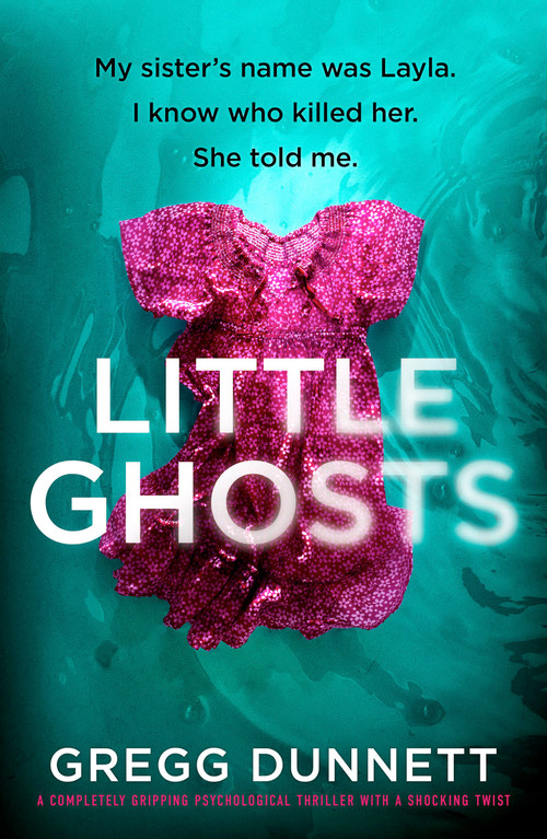 Little Ghosts (A completely gripping psychological thriller with a shocking twist) by Gregg Dunnett, 9781837003587