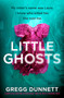 Little Ghosts (A completely gripping psychological thriller with a shocking twist) by Gregg Dunnett, 9781837003587