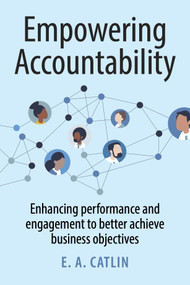 Empowering Accountability (Enhancing performance and engagement to better achieve business objectives) by E. A. Catlin, 9781788609586