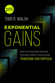 Exponential Gains (Second Edition) (How to Find and Manage the Next Great Stocks and Transform Your Portfolio) by Todd R. Walsh, 9798891883499