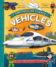 The Spectacular Science of Vehicles (From trucks and trains to supersonic jets) by Rob Colson, Moreno Chiacchiera, 9780753481370