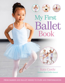 My First Ballet Book (From barres and ballet shoes to pliés and performances) - 9780753480939 by Kate Castle, 9780753480939