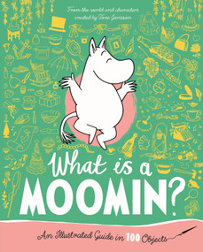 What is a Moomin? An Illustrated Guide in 100 Objects by Tove Jansson, 9781035042586