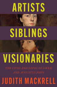 Artists, Siblings, Visionaries (The lives and loves of Gwen and Augustus John) by Judith Mackrell, 9781529095845