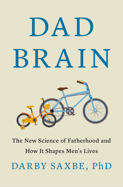 Dad Brain (The New Science of Fatherhood and How It Shapes Men's Lives) by Darby Saxbe, PhD, 9781250387523
