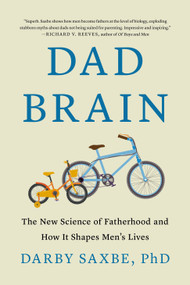 Dad Brain (The New Science of Fatherhood and How It Shapes Men's Lives) by Darby Saxbe, PhD, 9781250387523