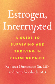 Estrogen, Interrupted (A Guide to Surviving and Thriving in Perimenopause) by Dr. Rebecca Dunsmoor-Su, Dr. Amy Voedisch, 9781250389800