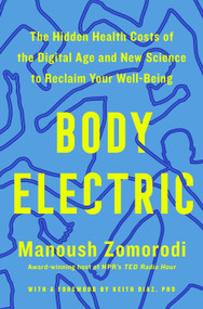 Body Electric (The Hidden Health Costs of the Digital Age and New Science to Reclaim Your Well-Being) by Manoush Zomorodi, Keith Diaz, PhD, 9781250411204