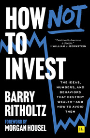 How Not to Invest (The ideas, numbers, and behaviors that destroy wealth-and how to avoid them) - 9781804093856 by Barry Ritholtz, 9781804093856