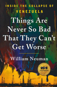 Things Are Never So Bad That They Can't Get Worse (Inside the Collapse of Venezuela) - 9781250417046 by William Neuman, 9781250417046