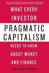 Pragmatic Capitalism (What Every Investor Needs to Know About Money and Finance) by Cullen Roche, 9781250338532