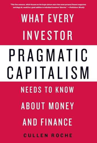 Pragmatic Capitalism (What Every Investor Needs to Know About Money and Finance) by Cullen Roche, 9781250338532