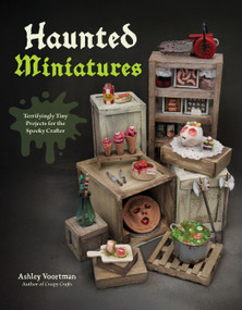 Haunted Miniatures (Terrifyingly Tiny Projects for the Spooky Crafter) by Ashley Voortman, 9798890034564