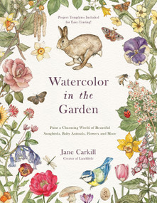 Watercolor in the Garden (Paint a Charming World of Beautiful Songbirds, Baby Animals, Flowers and More) by Jane Carkill, 9798890034625