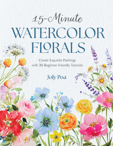 15-Minute Watercolor Florals (Create Exquisite Paintings with 30 Beginner-Friendly Tutorials) by Joly Poa, 9798890034649