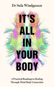 It's All In Your Body (A Practical Roadmap to Healing Through Mind-Body Connection) by Dr Dr Sula Windgassen, 9781035058143