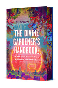 The Divine Gardener's Handbook (Or What To Do If Your Girlfriend Accidentally Turns Off the Sun) by Eli Snow, 9781250395184