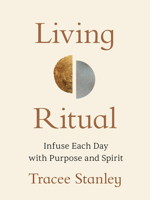 Living Ritual (Infuse Each Day with Purpose and Spirit) by Tracee Stanley, 9781649634573