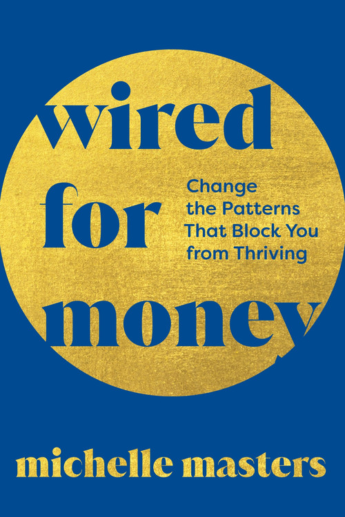 Wired for Money (Change the Patterns That Block You from Thriving) by Michelle Masters, 9781649634603