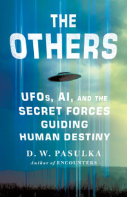 The Others (UFOs, AI, and the Secret Forces Guiding Human Destiny) by D. W. Pasulka, 9781250394866