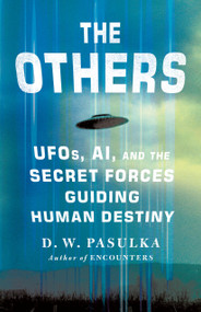 The Others (UFOs, AI, and the Secret Forces Guiding Human Destiny) by D. W. Pasulka, 9781250394866