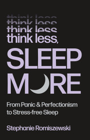 Think Less, Sleep More (From Panic & Perfectionism to Stress-Free Sleep) by Stephanie Romiszewski, 9781250427182