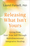 Releasing What Isn't Yours (Living from Your True Self Through Multidimensional Integrative Healing) by Laurel Parnell, PhD, 9781649634429