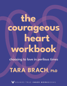 The Courageous Heart Workbook (Choosing to Love in Perilous Times) by Tara Brach, 9781649634306