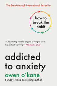 Addicted to Anxiety (How to Break the Habit) by Owen O'Kane, 9781250439970