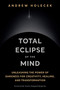 Total Eclipse of the Mind (Unleashing the Power of Darkness for Creativity, Healing, and Transformation) by Andrew Holecek, 9781649634856