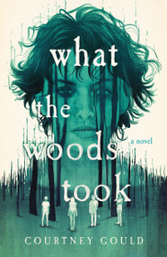 What the Woods Took (A Novel) - 9781250340696 by Courtney Gould, 9781250340696