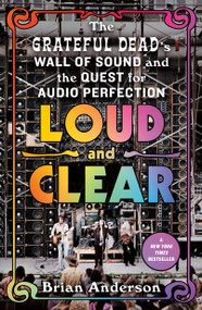 Loud and Clear (The Grateful Dead's Wall of Sound and the Quest for Audio Perfection) - 9781250319692 by Brian Anderson, 9781250319692