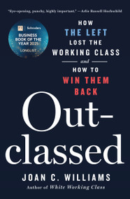 Outclassed (How the Left Lost the Working Class and How to Win Them Back) - 9781250368980 by Joan C. Williams