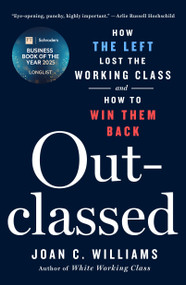 Outclassed (How the Left Lost the Working Class and How to Win Them Back) - 9781250368980 by Joan C. Williams, 9781250368980