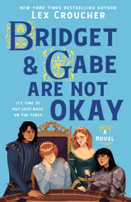 Bridget & Gabe Are Not Okay (The Camelot Disasters: Book Two) by Lex Croucher, 9781250404794