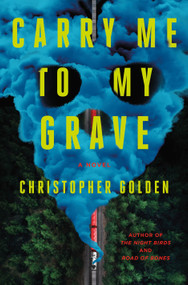 Carry Me to My Grave (A Novel) by Christopher Golden, 9781250404527
