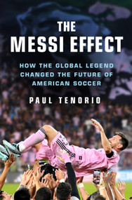 The Messi Effect (How the Global Legend Changed the Future of American Soccer) by Paul Tenorio, 9781250364173