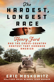 The Hardest, Longest Race (Henry Ford and the Cross-Country Contest That Changed America) by Eric Moskowitz, 9781250282675