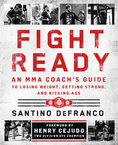 Fight Ready (An MMA Coach's Guide to Losing Weight, Getting Strong, and Kicking Ass) by Santino DeFranco, 9781250378002